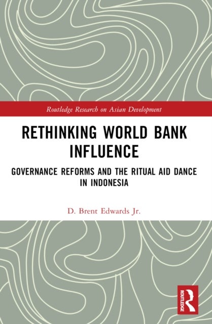 Rethinking World Bank Influence - Governance Reforms and the Ritual Aid Dance in Indonesia