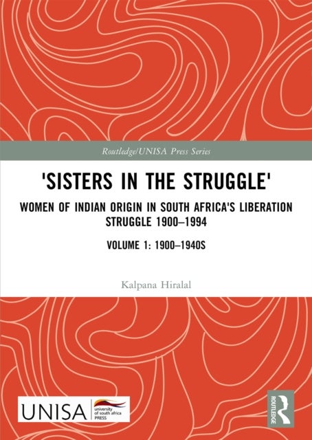 'Sisters in the Struggle' - Women of Indian Origin in South Africa's Liberation Struggle 1900–1994 (VOLUME 1: 1900–1940s)