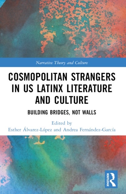 Cosmopolitan Strangers in US Latinx Literature and Culture - Building Bridges, Not Walls