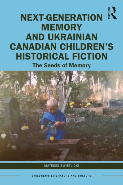 Next-Generation Memory and Ukrainian Canadian Children's Historical Fiction - The Seeds of Memory