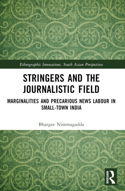 Stringers and the Journalistic Field - Marginalities and Precarious News Labour in Small-Town India
