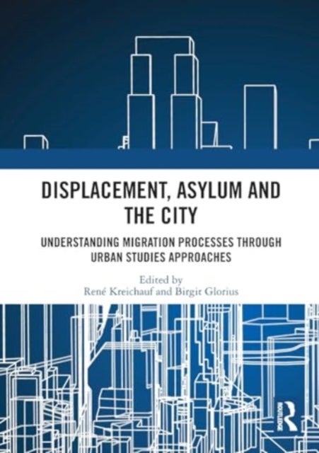 Displacement, Asylum and the City - Understanding Migration Processes through Urban Studies Approaches