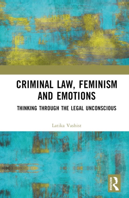 Criminal Law, Feminism and Emotions - Thinking through the Legal Unconscious