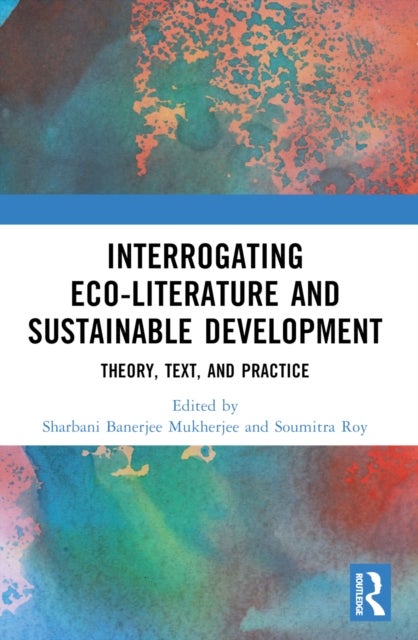 Interrogating Eco-Literature and Sustainable Development - Theory, Text, and Practice