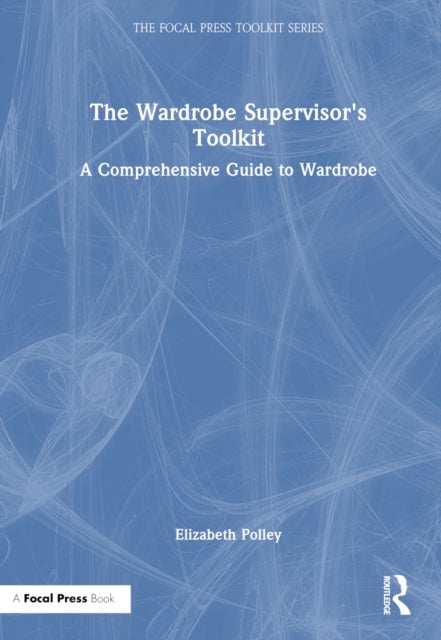 The Wardrobe Supervisor''s Toolkit - A Comprehensive Guide to Wardrobe