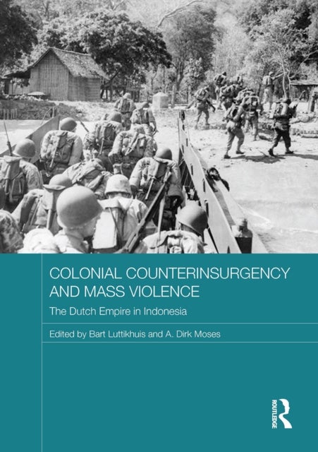 Colonial Counterinsurgency and Mass Violence - The Dutch Empire in Indonesia