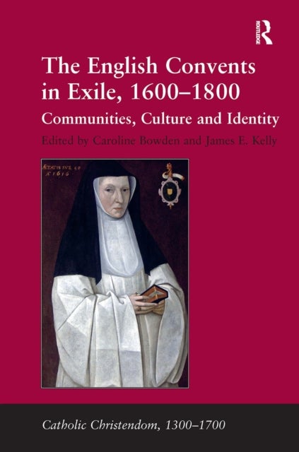 The English Convents in Exile, 1600-1800 - Communities, Culture and Identity
