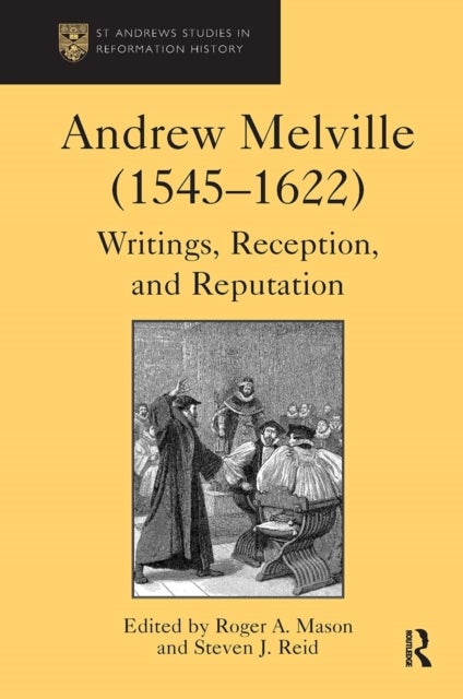 Andrew Melville 1545-1622 - Writings, Reception, and Reputation