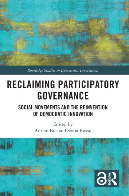 Reclaiming Participatory Governance - Social Movements and the Reinvention of Democratic Innovation