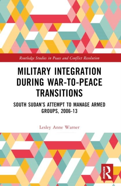 Military Integration during War-to-Peace Transitions - South Sudan’s Attempt to Manage Armed Groups, 2006-13