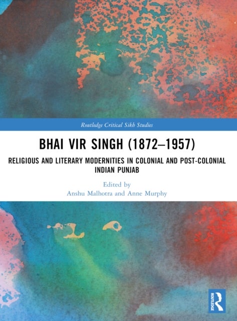 Bhai Vir Singh (1872-1957) - Religious and Literary Modernities in Colonial and Post-Colonial Indian Punjab