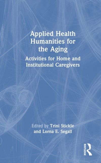 Applied Health Humanities for the Aging - Activities for Home and Institutional Caregivers