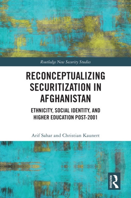 Reconceptualizing Securitization in Afghanistan - Ethnicity, Social Identity, and Higher Education post-2001