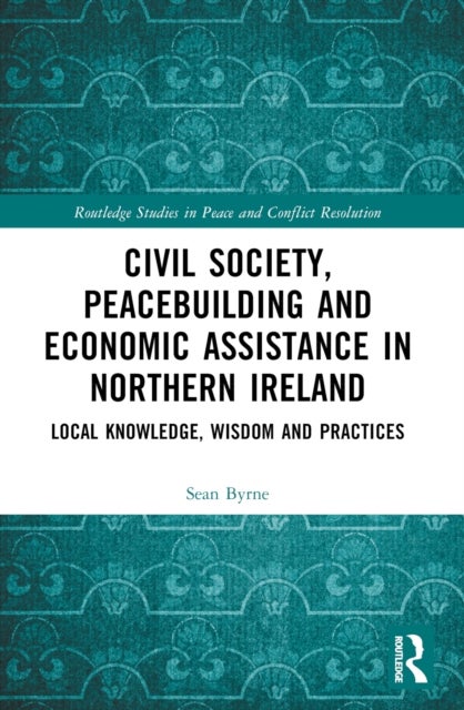 Civil Society, Peacebuilding, and Economic Assistance in Northern Ireland - Local Knowledge, Wisdom, and Practices