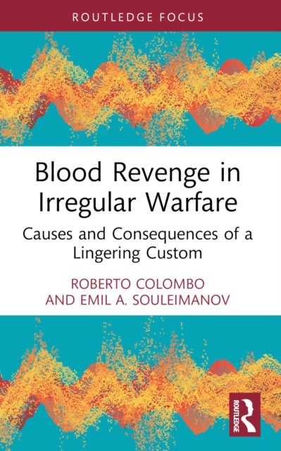 Blood Revenge in Irregular Warfare - Causes and Consequences of a Lingering Custom