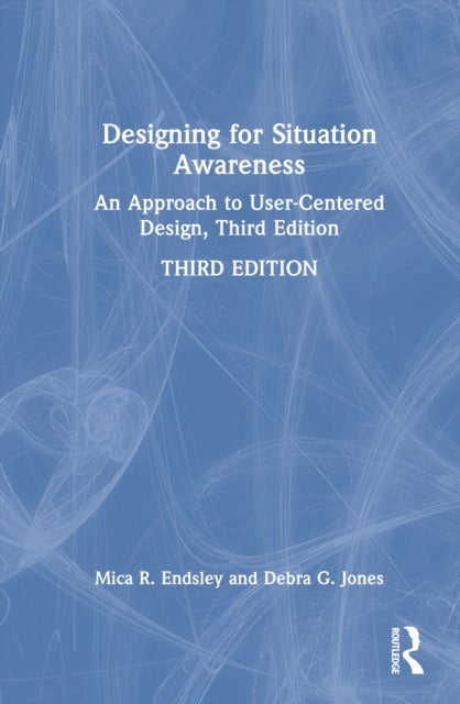 Designing for Situation Awareness - An Approach to User-Centered Design, Third Edition