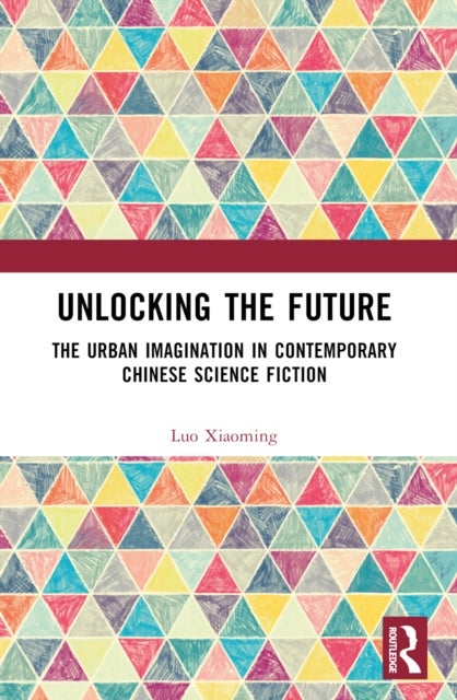 Unlocking the Future - The Urban Imagination in Contemporary Chinese Science Fiction