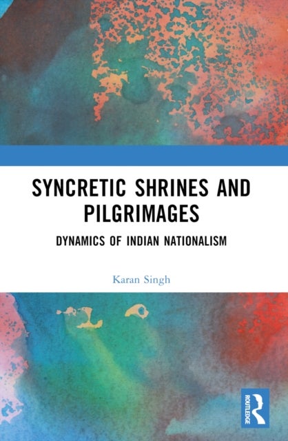 Syncretic Shrines and Pilgrimages - Dynamics of Indian Nationalism