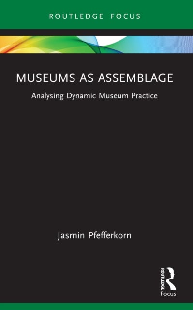Museums as Assemblage - Analysing dynamic museum practice