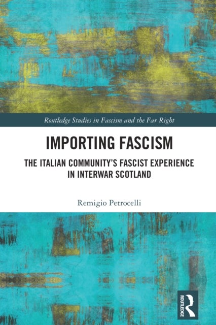 Importing Fascism - The Italian Community’s Fascist Experience in Interwar Scotland