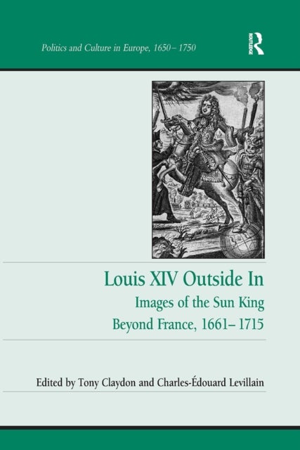 Louis XIV Outside in - Images of the Sun King Beyond France, 1661-1715