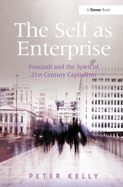 The Self As Enterprise - Foucault and the Spirit of 21st Century Capitalism