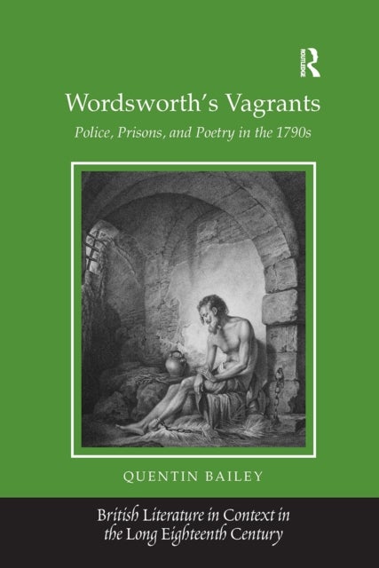 Wordsworth''s Vagrants - Police, Prisons, and Poetry in the 1790s