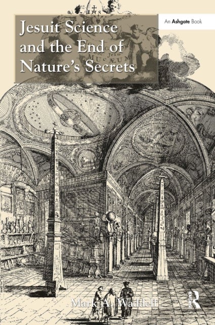 Jesuit Science and the End of Nature''s Secrets