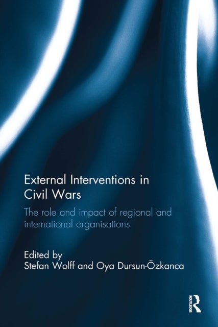 External Interventions in Civil Wars - The Role and Impact of Regional and International Organisations