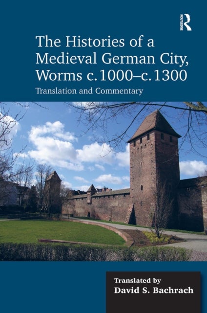 The Histories of a Medieval German City, Worms C. 1000-c. 1300 - Translation and Commentary