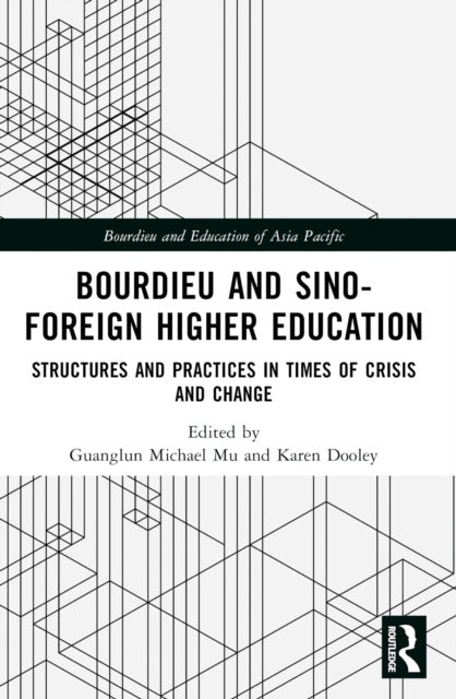 Bourdieu and Sino-Foreign Higher Education - Structures and Practices in Times of Crisis and Change
