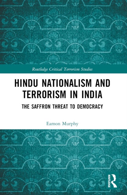 Hindu Nationalism and Terrorism in India - The Saffron Threat to Democracy