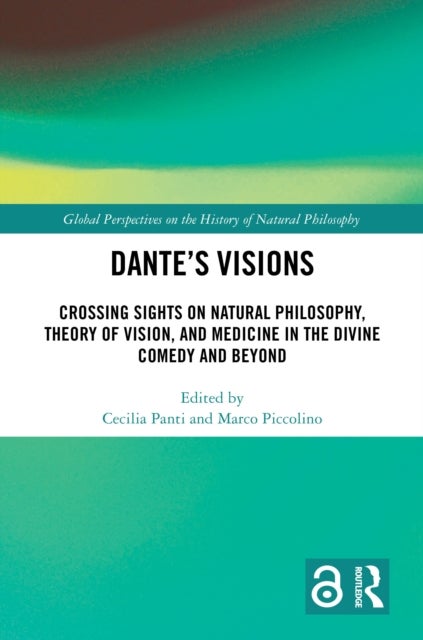 Dante''s Visions - Crossing Sights on Natural Philosophy, Theory of Vision, and Medicine in the Divine Comedy and Beyond
