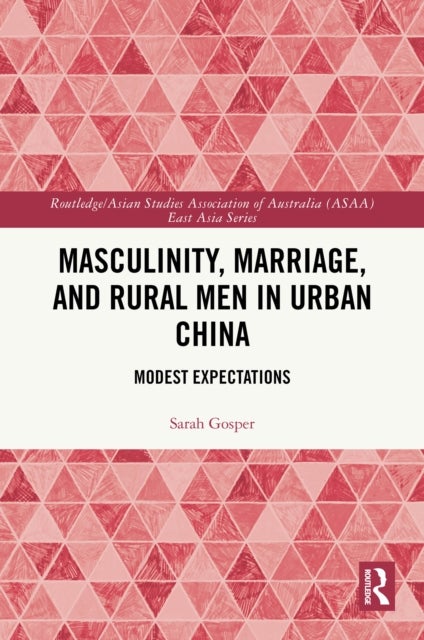 Masculinity, Marriage, and Rural Men in Urban China - Modest Expectations
