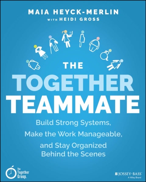 The Together Teammate – Build Strong Systems, Make the Work Manageable, and Stay Organized Behind the Scenes - Build Strong Systems, Make the Work Manageable, and Stay Organized Behind the Scenes