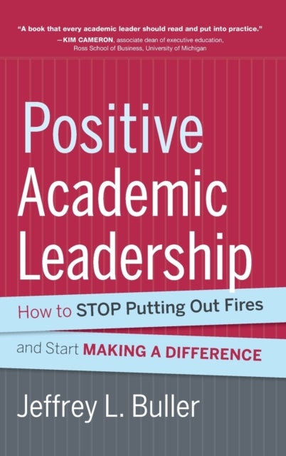Positive Academic Leadership – How to Stop Putting Out Fires and Begin Making a Difference - How to Stop Putting Out Fires and Start Making a Difference