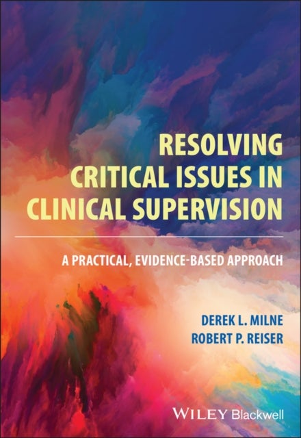 Resolving Critical Issues in Clinical Supervision – A Practical, Evidence–Based Approach - A Practical, Evidence-Based Approach