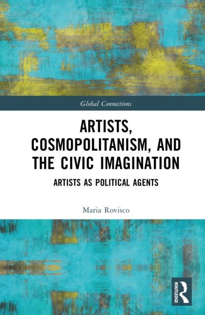 Artists, Cosmopolitanism, and the Civic Imagination - Artists as Political Agents