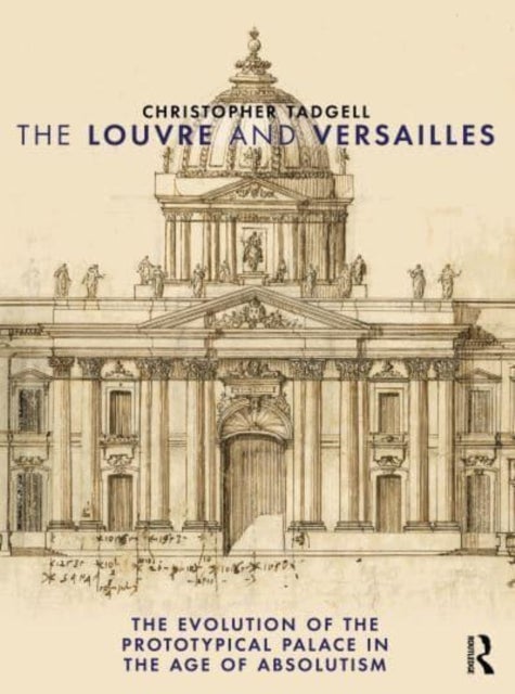 The Louvre and Versailles - The Evolution of the Proto-typical Palace in the Age of Absolutism