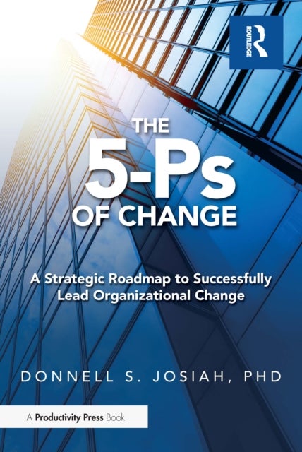 The 5-Ps of Change - A Strategic Roadmap to Successfully Lead Organizational Change