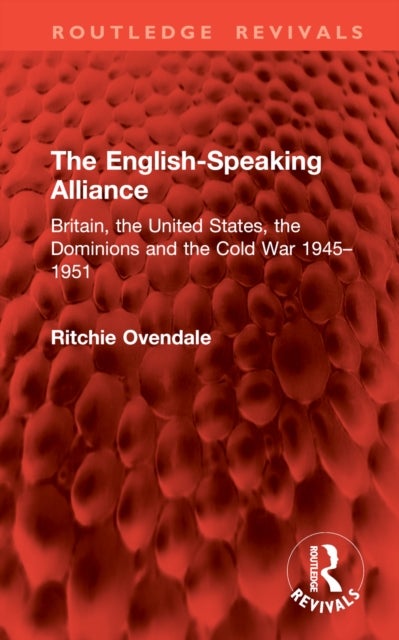 The English-Speaking Alliance - Britain, the United States, the Dominions and the Cold War 1945–1951