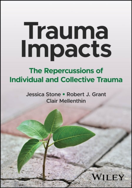 Trauma Impacts – The Repercussions of Individual and Collective Trauma - The Repercussions of Individual and Collective Trauma