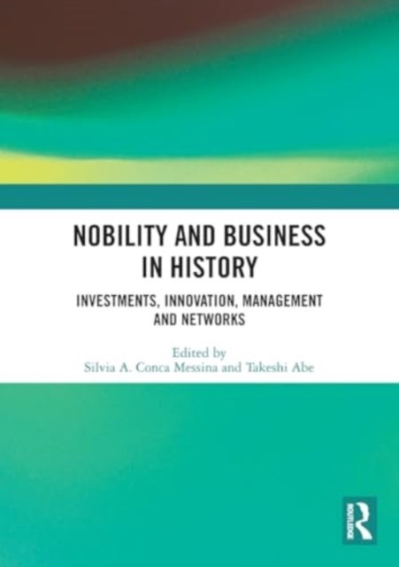Nobility and Business in History - Investments, Innovation, Management and Networks