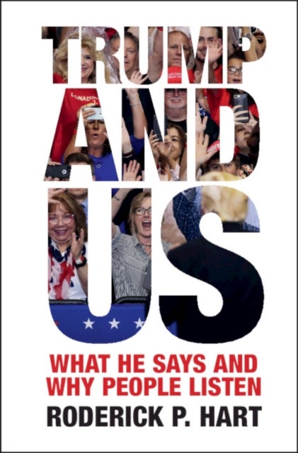 Trump and Us - What He Says and Why People Listen