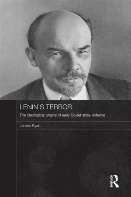 Lenin''s Terror - The Ideological Origins of Early Soviet State Violence