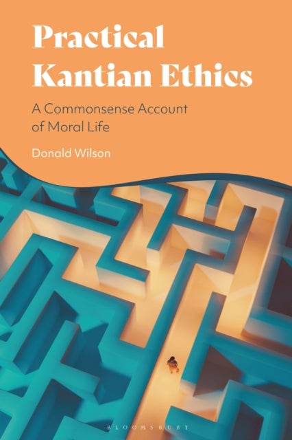Practical Kantian Ethics - A Commonsense Account of Moral Life