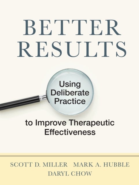 Better Results - Using Deliberate Practice to Improve Therapeutic Effectiveness
