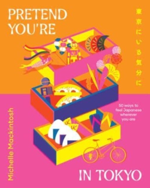 Pretend You're in Tokyo - 50 ways to feel Japanese wherever you are