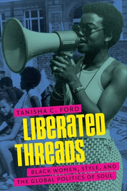 Liberated Threads - Black Women, Style, and the Global Politics of Soul