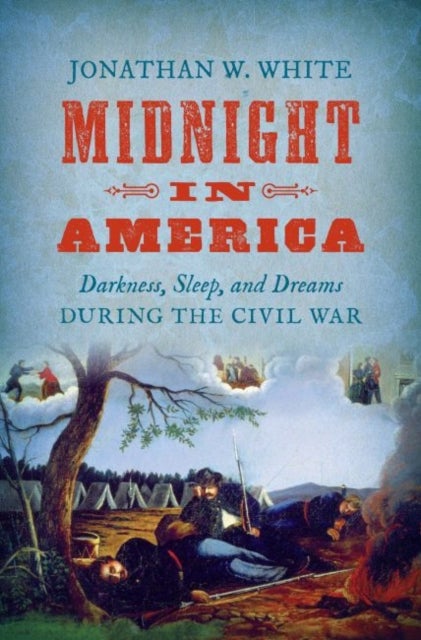 Midnight in America - Darkness, Sleep, and Dreams During the Civil War